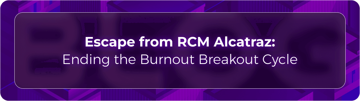Escape from RCM Alcatraz: Ending the Burnout Breakout Cycle