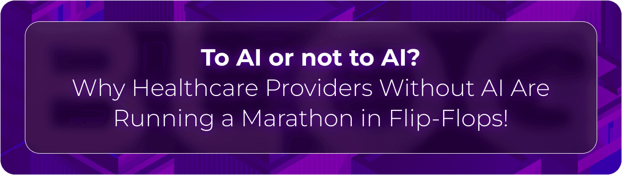 To AI or not to AI? Why Healthcare Providers Without AI Are Running a Marathon in Flip-Flops!