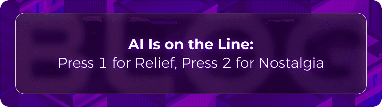 AI Is on the Line: Press 1 for Relief, Press 2 for Nostalgia