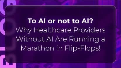 To AI or not to AI? Why Healthcare Providers Without AI Are Running a Marathon in Flip-Flops!