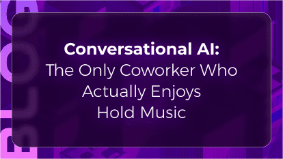 Conversational AI: The Only Coworker Who Actually Enjoys Hold Music