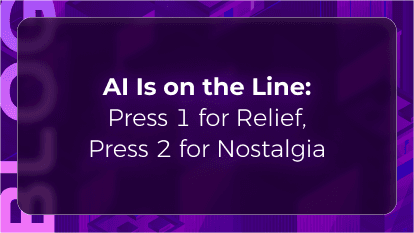 AI Is on the Line: Press 1 for Relief, Press 2 for Nostalgia